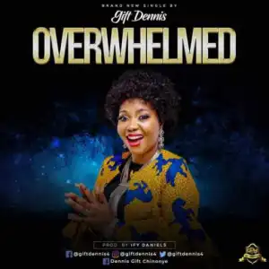 Gift Dennis - Overwhelmed